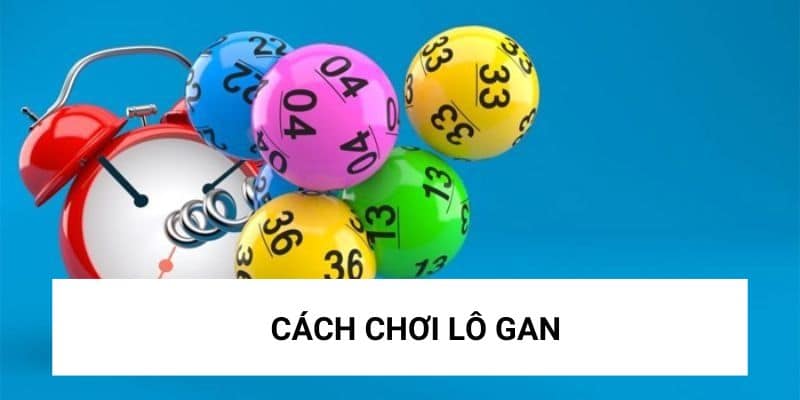 Cách chơi lô gan để thắng cược