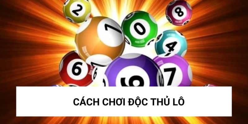 Cách chơi độc thủ lô hay nhất